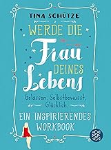 Werde die Frau deines Lebens: Gelassen, selbstbewu