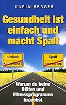 Gesundheit ist einfach und macht SpaĂź: Warum Du ke